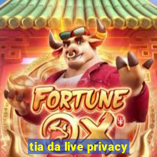 tia da live privacy